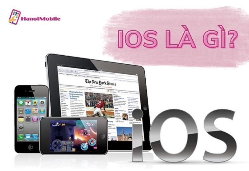 iOS là gì? Tìm hiểu về các phiên bản hệ điều hành iOS